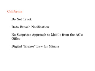 California
!

Do Not Track
!

Data Breach Notification
!

No Surprises Approach to Mobile from the AG’s
Office
!

Digital “Eraser” Law for Minors
!
!
!
!
!

 