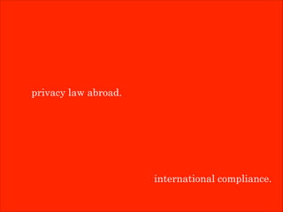 privacy law abroad.

international compliance.

 