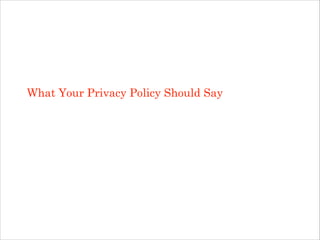 What Your Privacy Policy Should Say
!
!
!
!

 
