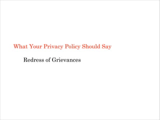 What Your Privacy Policy Should Say
!

Redress of Grievances
!
!

 