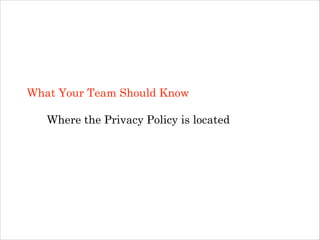 What Your Team Should Know
!

Where the Privacy Policy is located
!
!

 