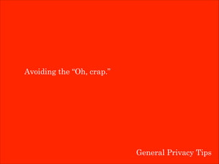 Avoiding the “Oh, crap.”

General Privacy Tips

 