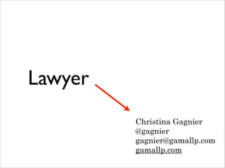 Lawyer
Christina Gagnier
@gagnier
gagnier@gamallp.com
gamallp.com

 