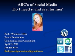 ABC’s of Social Media Do I need it and is it for me? ,[object Object],[object Object],[object Object],[object Object],[object Object],[object Object]
