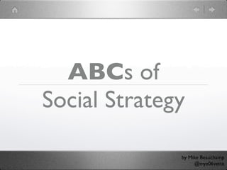 ABCs of
Social Strategy

              by Mike Beauchamp
                   @myz06vette
 