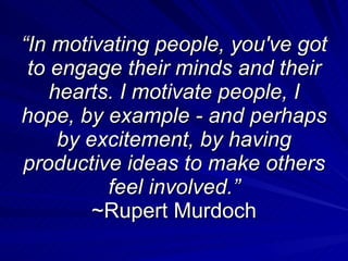 “ In motivating people, you've got to engage their minds and their hearts. I motivate people, I hope, by example - and per...
