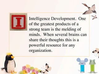 Intelligence Development.  One
of the greatest products of a
strong team is the melding of
minds.  When several brains can...