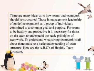 There are many ideas as to how teams and teamwork
should be structured. Those in management leadership
often deﬁne teamwor...