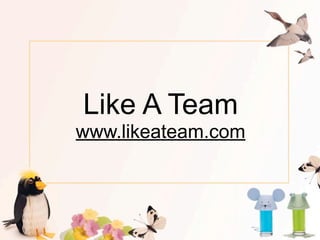 Like A Team
www.likeateam.com
 
