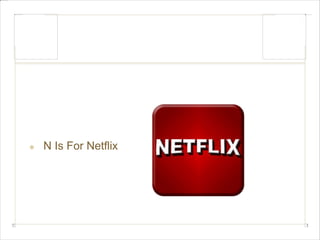 N Is For Netflix 
 