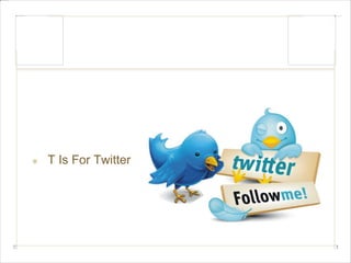 T Is For Twitter 
 
