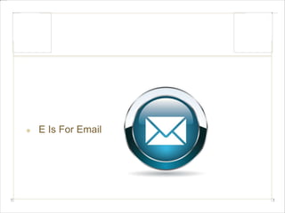 E Is For Email 
 