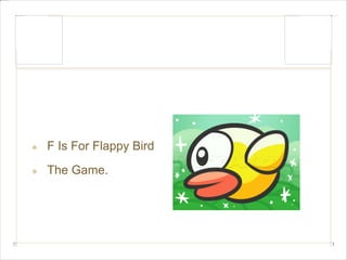 F Is For Flappy Bird 
The Game. 
 