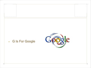 G Is For Google 
 