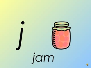 j
jam
 