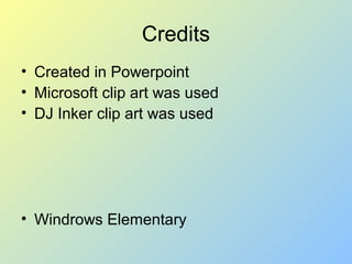 Credits
• Created in Powerpoint
• Microsoft clip art was used
• DJ Inker clip art was used
• Windrows Elementary
 