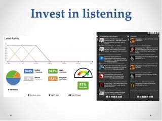 Invest in listening
 