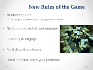 New Rules of the Game
• All about speed
   o No longer a golden hour, but a golden 15 mins


• No longer control at best manage


• Be ready to engage


• Multi-disciplinary teams


• Listen, monitor: know your platforms

                                                     32
 