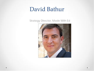 David Bathur
Strategy Director, Made With Ed




                                  34
 