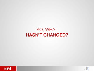 So, what hasn’t
   changed?
 