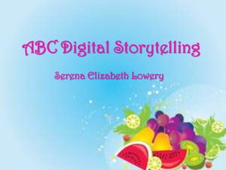 ABC Digital Storytelling
    Serena Elizabeth Lowery
 