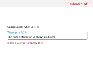 Calibrated ABC
Consequence: when h = ∞
Theorem (FP)
The prior distribution is always calibrated
is this a relevant property then?
 