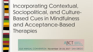 Incorporating Contextual,
Sociopolitical, and Culture-
Based Cues in Mindfulness
and Acceptance-Based
Therapies
 