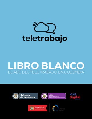 LIBRO BLANCOEL ABC DEL TELETRABAJO EN COLOMBIA
Libertad y Orden
L ibertad y Orden
Libertad y Orden
 