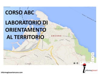 informagiovaniancona.com
CORSO ABC
LABORATORIO DI
ORIENTAMENTO
AL TERRITORIO
 