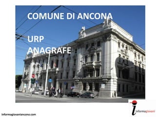 informagiovaniancona.com
COMUNE DI ANCONA
URP
ANAGRAFE
 