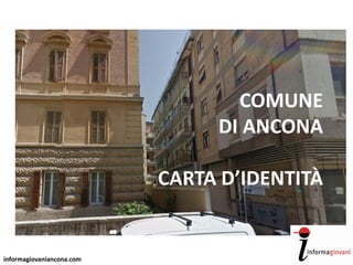 informagiovaniancona.com
COMUNE
DI ANCONA
CARTA D’IDENTITÀ
 