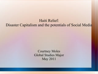 Haiti Relief: Disaster Capitalism and the potentials of Social Media Courtney Moles Global Studies Major May 2011 