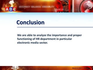 Conclusion
We are able to analyze the importance and proper
functioning of HR department in particular
electronic media sector.
 