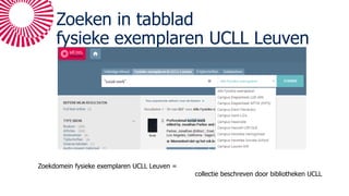 Zoeken in tabblad
fysieke exemplaren UCLL Leuven
Zoekdomein fysieke exemplaren UCLL Leuven =
collectie beschreven door bibliotheken UCLL
 