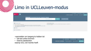 Limo in UCLLeuven-modus
+aanmelden om toegang te hebben tot
• full text online bronnen
• Externe databanken
waarop UCLL een licentie heeft
 