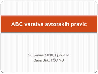 26. januar 2010, Ljubljana Saša Sirk, TŠC NG ABC varstva avtorskih pravic 