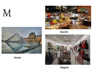 M
Marché
Musée
Magasin
 