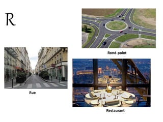 R
Rond-point
Rue
Restaurant
 