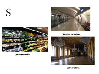 S
Station de métro
Supermarché
Salle de fêtes
 