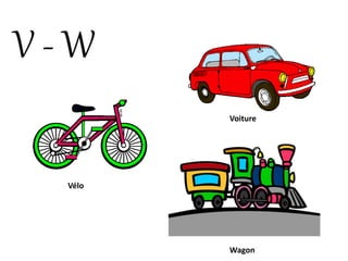 V - W
Voiture
Vélo
Wagon
 
