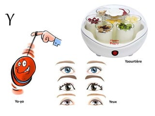 Y
Yaourtière
Yo-yo Yeux
 