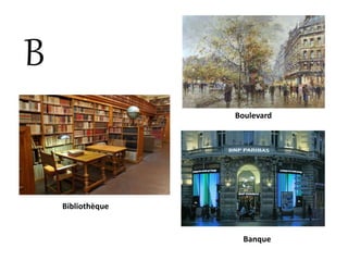 B
Bibliothèque
Boulevard
Banque
 