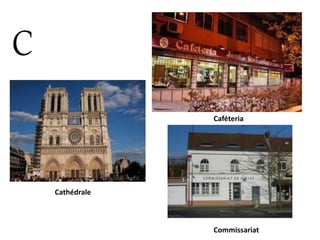 C
Cathédrale
Caféteria
Commissariat
 