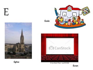 E
École
Église
Écran
 