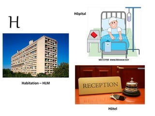 H
Hôpital
Habitation – HLM
Hôtel
 