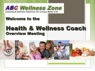 Welcome to theWelcome to the
Health & Wellness CoachHealth & Wellness Coach
Overview MeetingOverview Meeting
 