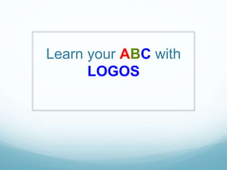 Learn your ABC with
LOGOS
 