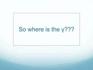 So where is the γ???
 