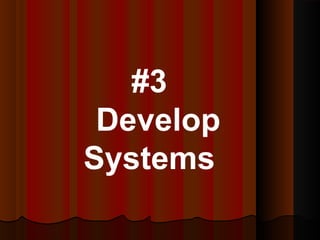 #3
Develop
Systems
 