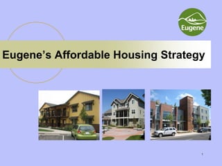 1
Eugene’s Affordable Housing Strategy
 